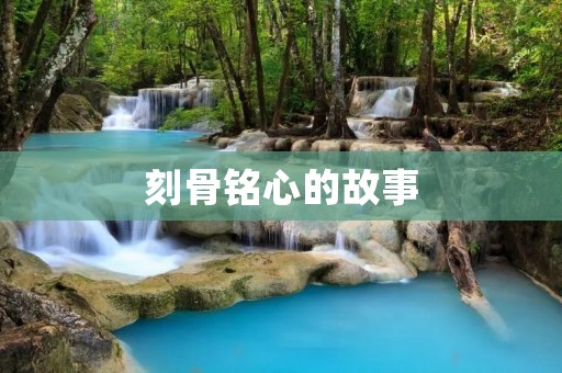 刻骨铭心的故事 刻骨铭心的故事