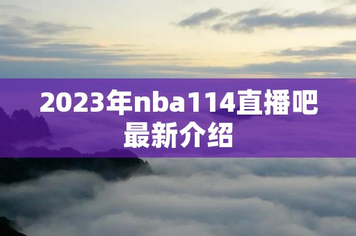 2023年nba114直播吧最新介绍