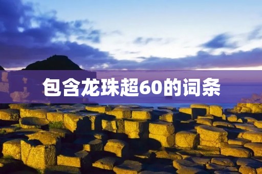 包含龙珠超60的词条 包含龙珠超60的词条