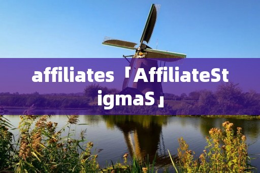 affiliates「AffiliateStigmaS」 affiliates「AffiliateStigmaS」