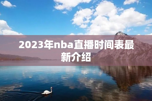 2023年nba直播时间表最新介绍 2023年nba直播时间表最新介绍