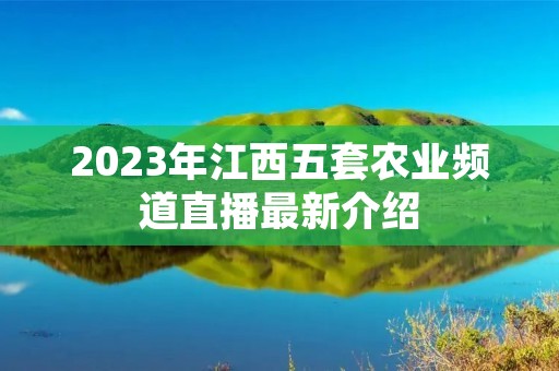 2023年江西五套农业频道直播最新介绍 2023年江西五套农业频道直播最新介绍