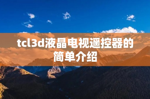 tcl3d液晶电视遥控器的简单介绍 tcl3d液晶电视遥控器的简单介绍