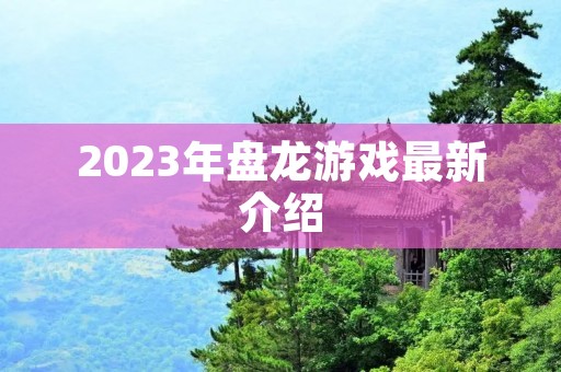 2023年盘龙游戏最新介绍