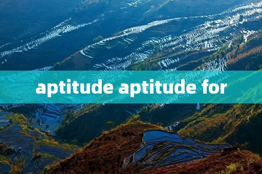 aptitude aptitude for