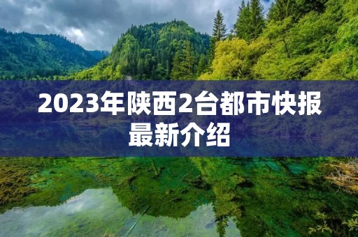 2023年陕西2台都市快报最新介绍