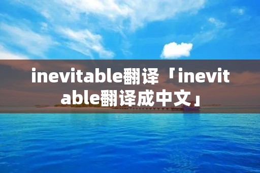 inevitable翻译「inevitable翻译成中文」