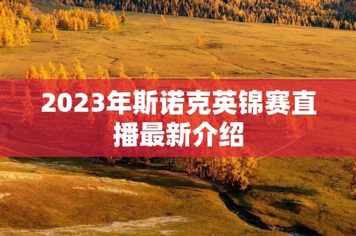 2023年斯诺克英锦赛直播最新介绍