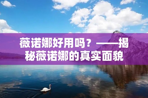 薇诺娜好用吗?——揭秘薇诺娜的真实面貌