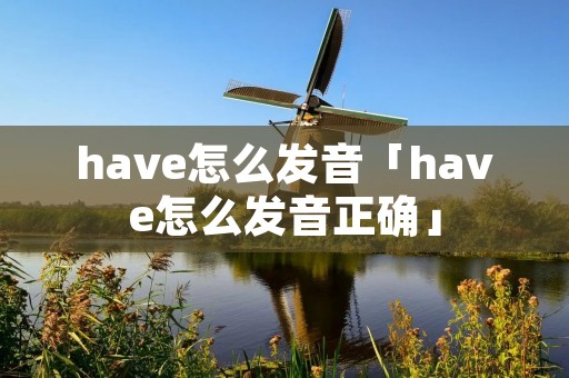 have怎么发音「have怎么发音正确」