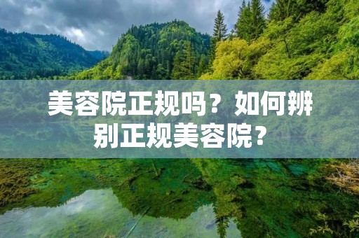 美容院正规吗?如何辨别正规美容院?