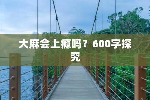 大麻会上瘾吗?600字探究