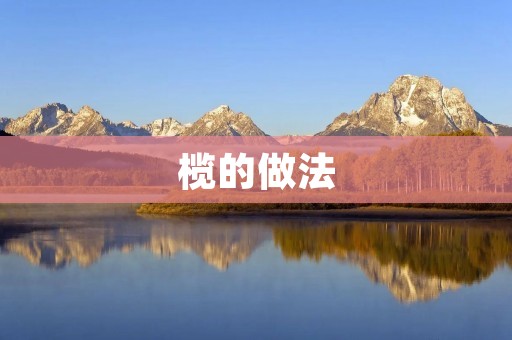榄的做法：从采摘到腌制的全过程