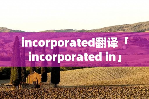 incorporated翻译「incorporated in」
