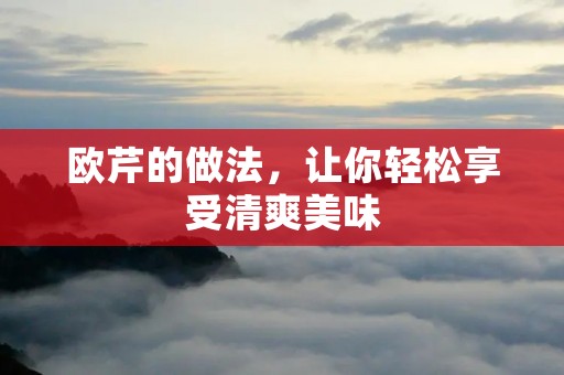 欧芹的做法,让你轻松享受清爽美味 欧芹的做法,让你轻松享受清爽美味