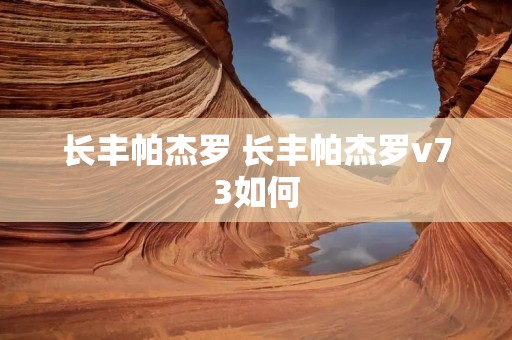 长丰帕杰罗 长丰帕杰罗v73如何
