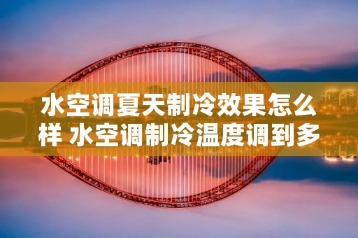 水空调夏天制冷效果怎么样 水空调制冷温度调到多少