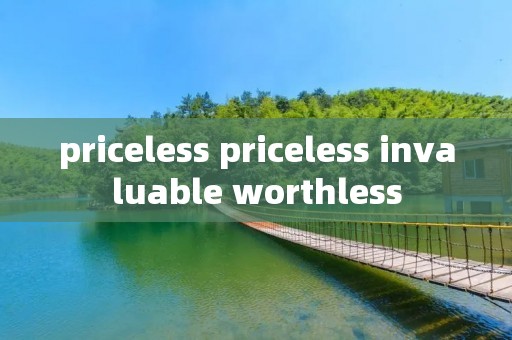 priceless priceless invaluable worthless