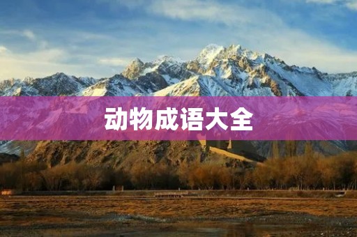 动物成语大全:揭开动物文化的神秘面纱