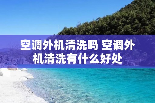 空调外机清洗吗 空调外机清洗有什么好处 空调外机清洗吗 空调外机清洗有什么好处
