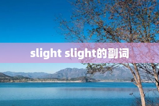 slight slight的副词