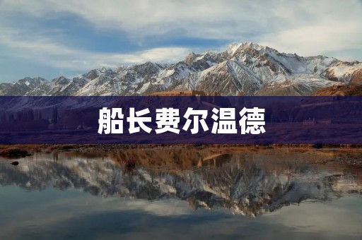 船长费尔温德:一位传奇航海家的故事 船长费尔温德:一位传奇航海家的故事