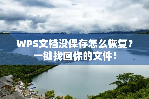 WPS文档没保存怎么恢复?一键找回你的文件!