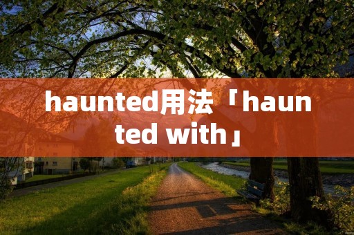 haunted用法「haunted with」