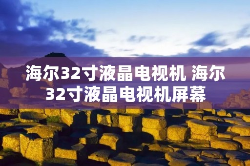 海尔32寸液晶电视机 海尔32寸液晶电视机屏幕