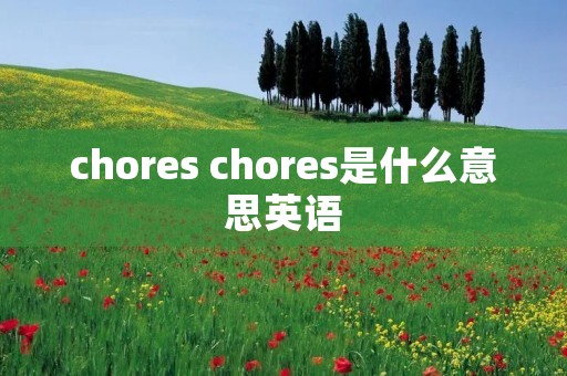 chores chores是什么意思英语
