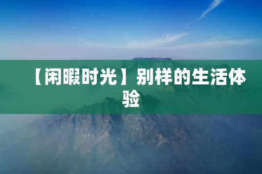 【闲暇时光】别样的生活体验