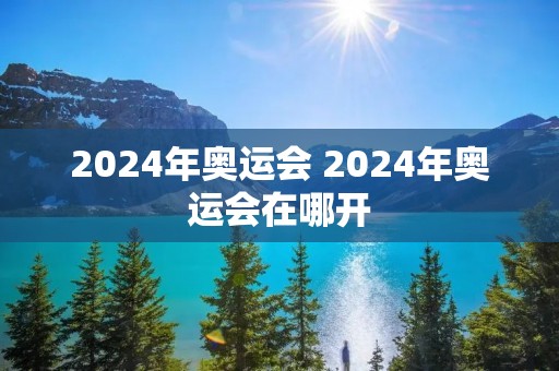2024年奥运会 2024年奥运会在哪开