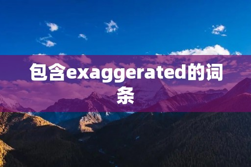 包含exaggerated的词条