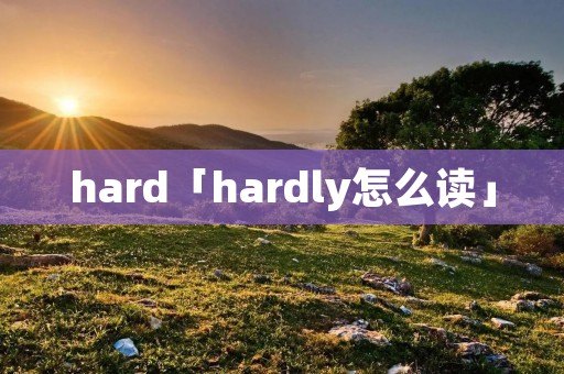 hard「hardly怎么读」