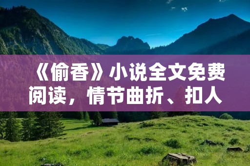 《偷香》小说全文免费阅读,情节曲折、扣人心弦