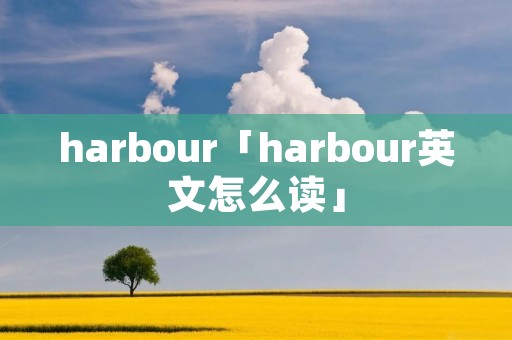 harbour「harbour英文怎么读」