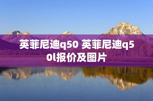 英菲尼迪q50 英菲尼迪q50l报价及图片 英菲尼迪q50 英菲尼迪q50l报价及图片