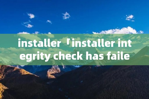 installer「installer integrity check has failed」