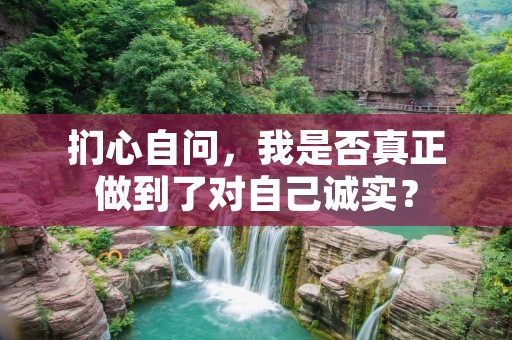 扪心自问,我是否真正做到了对自己诚实?