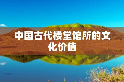 中国古代楼堂馆所的文化价值