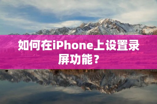 如何在iPhone上设置录屏功能？