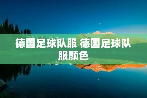 德国足球队服 德国足球队服颜色