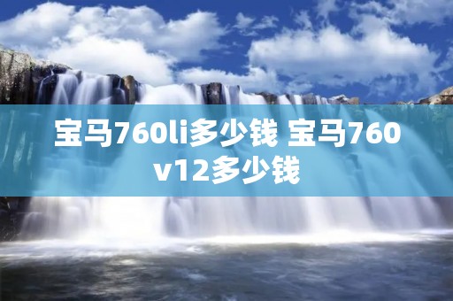 宝马760li多少钱 宝马760v12多少钱