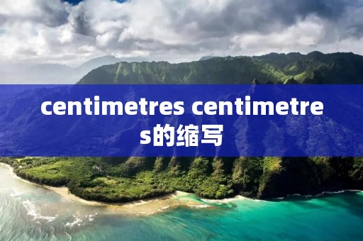 centimetres centimetres的缩写