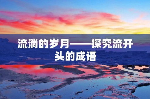 流淌的岁月——探究流开头的成语