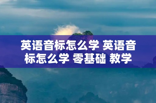英语音标怎么学 英语音标怎么学 零基础 教学