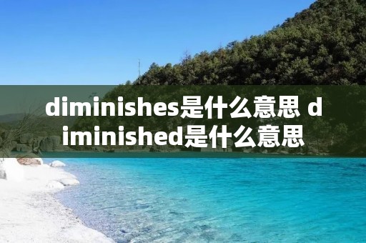 diminishes是什么意思 diminished是什么意思