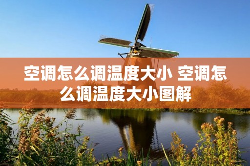 空调怎么调温度大小 空调怎么调温度大小图解 空调怎么调温度大小 空调怎么调温度大小图解