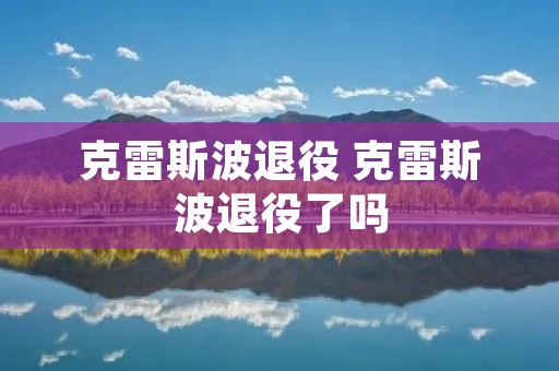 克雷斯波退役 克雷斯波退役了吗