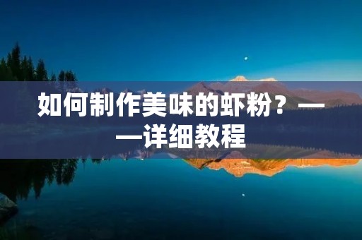 如何制作美味的虾粉？——详细教程